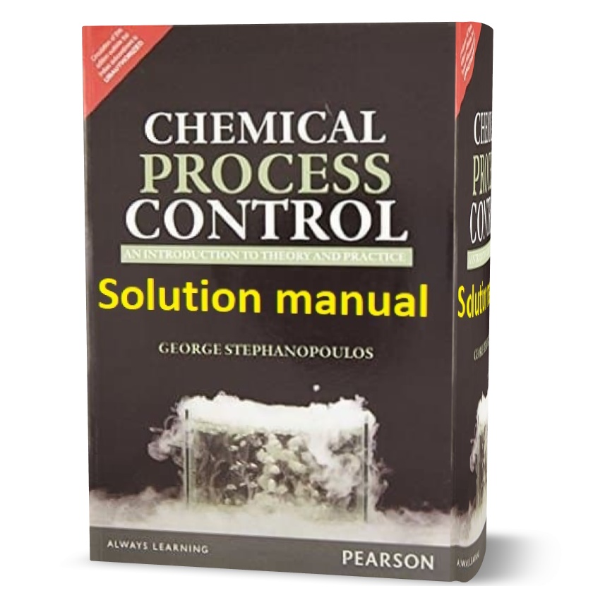 Chemical Process Control by George Stephanopoulos Solution Manual ( solutions ) eBook in pdf format